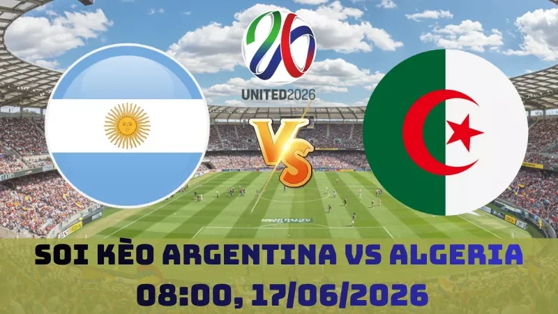 Soi kèo Argentina Vs Algeria | 08h00 17/06 - World Cup 2026
