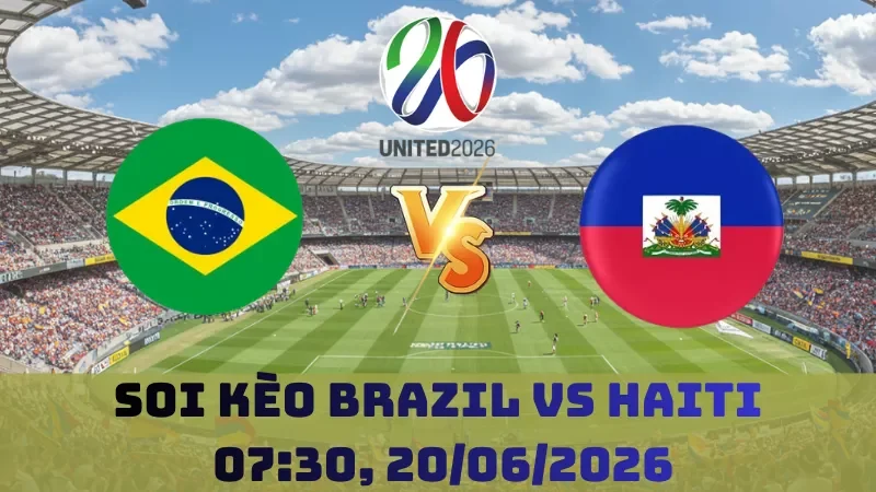 Soi kèo Brazil Vs Haiti | 07h30 20/06 - World Cup 2026