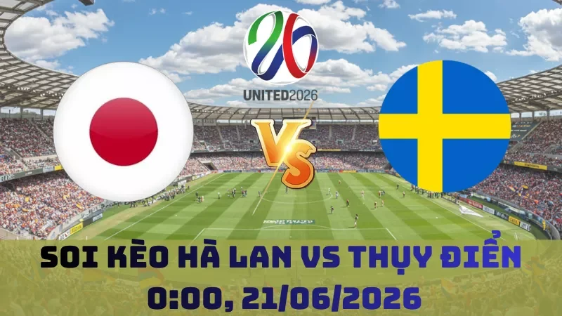 Soi kèo Hà Lan Vs Thụy Điển | 00h00 21/06 - World Cup 2026