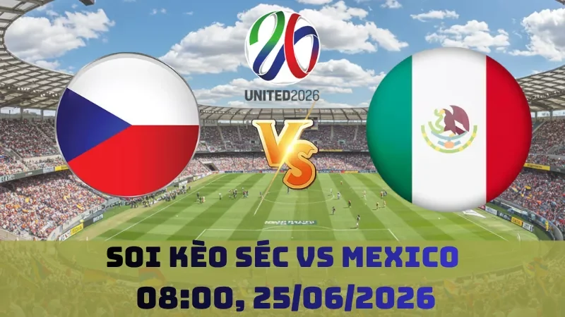 Soi kèo Séc Vs Mexico | 08h00 25/06 - World Cup 2026
